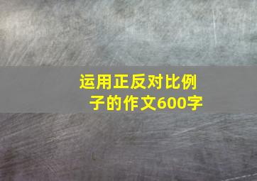 运用正反对比例子的作文600字