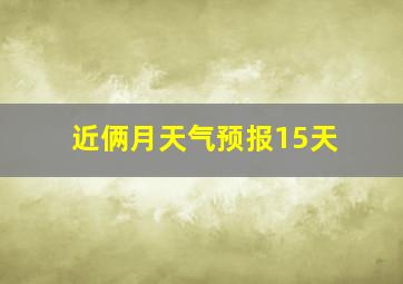 近俩月天气预报15天