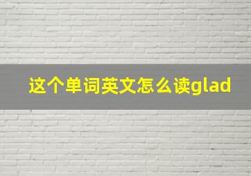 这个单词英文怎么读glad