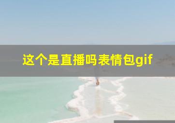 这个是直播吗表情包gif