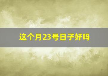 这个月23号日子好吗