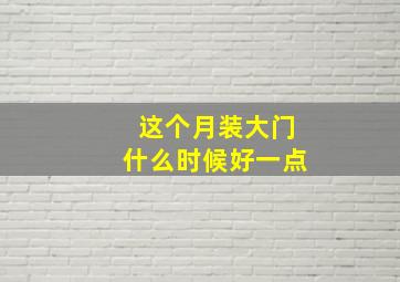 这个月装大门什么时候好一点