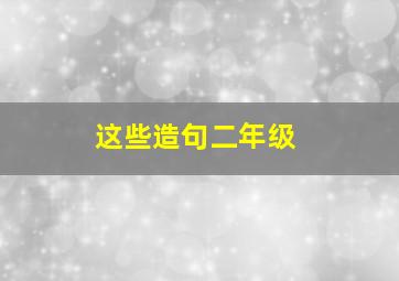 这些造句二年级