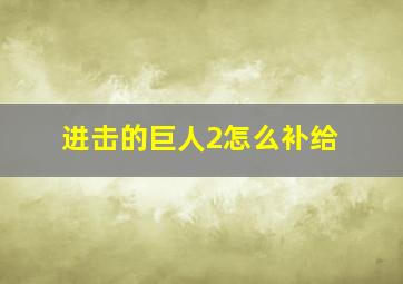 进击的巨人2怎么补给