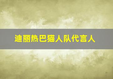 迪丽热巴猫人队代言人