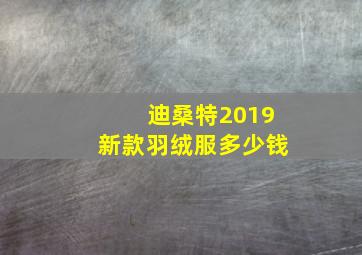 迪桑特2019新款羽绒服多少钱