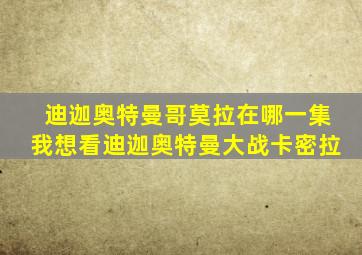 迪迦奥特曼哥莫拉在哪一集我想看迪迦奥特曼大战卡密拉