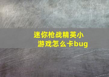 迷你枪战精英小游戏怎么卡bug