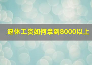 退休工资如何拿到8000以上