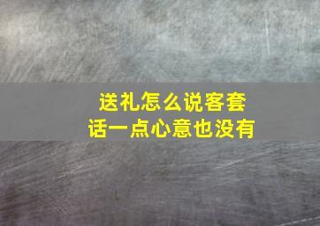 送礼怎么说客套话一点心意也没有