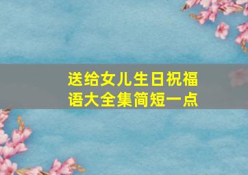 送给女儿生日祝福语大全集简短一点