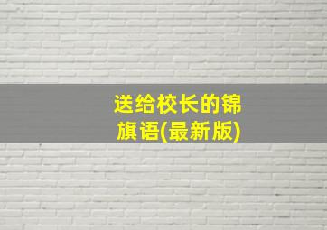 送给校长的锦旗语(最新版)