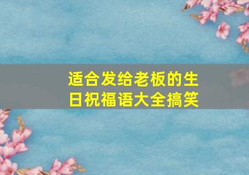 适合发给老板的生日祝福语大全搞笑