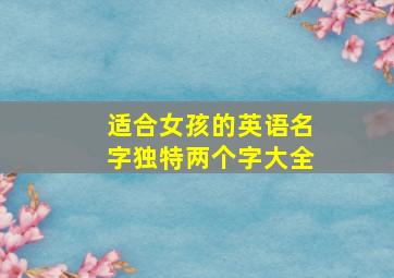 适合女孩的英语名字独特两个字大全