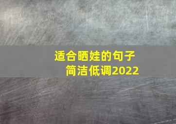 适合晒娃的句子简洁低调2022