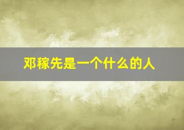 邓稼先是一个什么的人