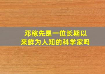 邓稼先是一位长期以来鲜为人知的科学家吗