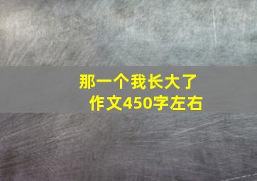 那一个我长大了作文450字左右