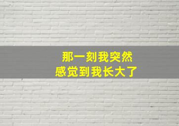 那一刻我突然感觉到我长大了