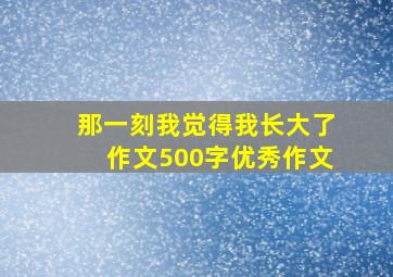 那一刻我觉得我长大了作文500字优秀作文