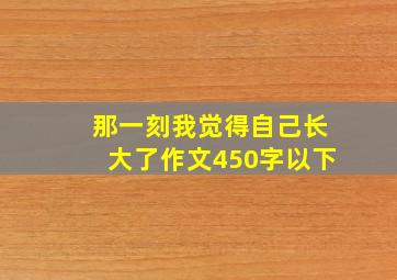 那一刻我觉得自己长大了作文450字以下