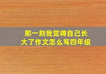 那一刻我觉得自己长大了作文怎么写四年级