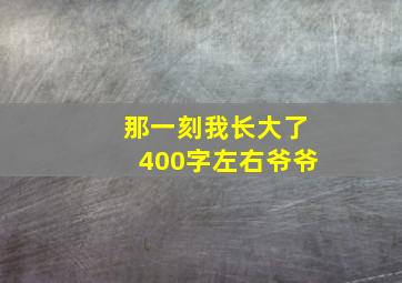 那一刻我长大了400字左右爷爷