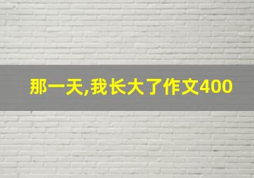 那一天,我长大了作文400