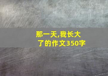 那一天,我长大了的作文350字