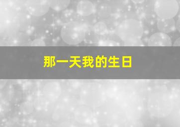 那一天我的生日