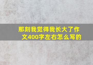 那刻我觉得我长大了作文400字左右怎么写的