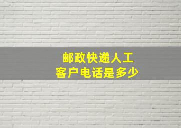 邮政快递人工客户电话是多少