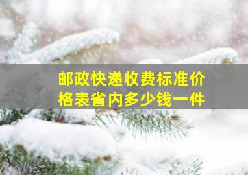 邮政快递收费标准价格表省内多少钱一件