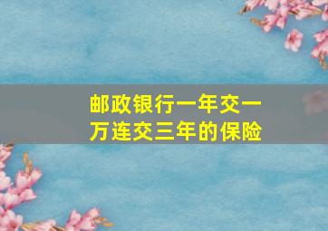 邮政银行一年交一万连交三年的保险