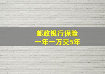 邮政银行保险一年一万交5年