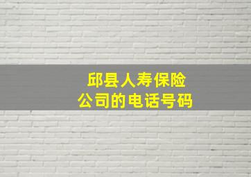 邱县人寿保险公司的电话号码