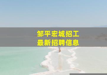 邹平宏城招工最新招聘信息