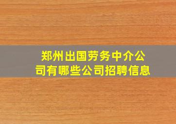 郑州出国劳务中介公司有哪些公司招聘信息