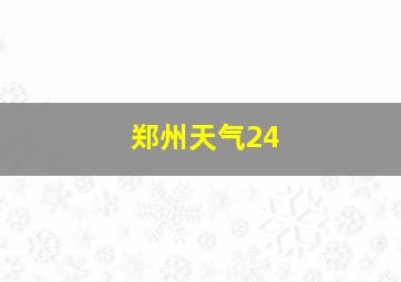 郑州天气24