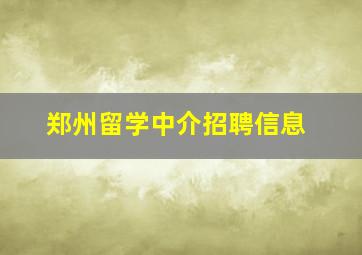 郑州留学中介招聘信息