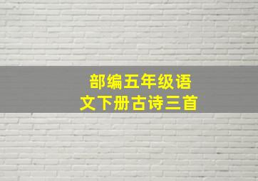 部编五年级语文下册古诗三首