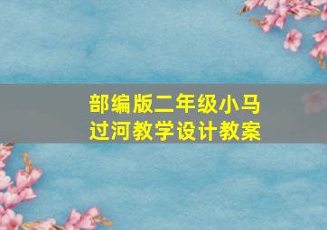 部编版二年级小马过河教学设计教案