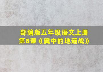 部编版五年级语文上册第8课《冀中的地道战》