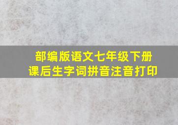 部编版语文七年级下册课后生字词拼音注音打印