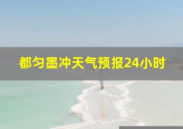 都匀墨冲天气预报24小时