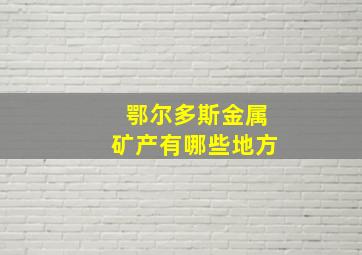 鄂尔多斯金属矿产有哪些地方