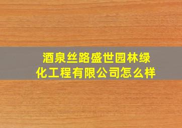 酒泉丝路盛世园林绿化工程有限公司怎么样