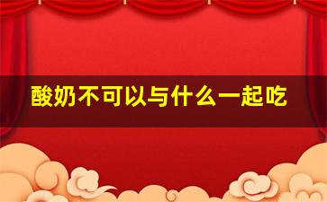 酸奶不可以与什么一起吃