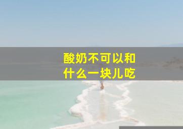 酸奶不可以和什么一块儿吃