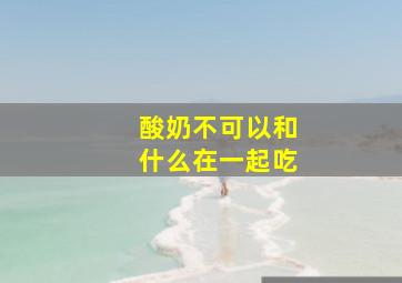 酸奶不可以和什么在一起吃